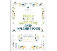 Passez au mode de vie anti-inflammatoire: Recettes, yoga, ayurvéda, breathwork - Le programme holistique pour changer de vie !