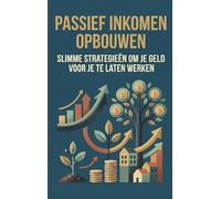 Passief inkomen opbouwen: Slimme strategieën om je geld voor je te laten werken