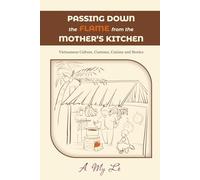 Passing down the flame from the mother's kitchen: Vietnamese Culture, Customs, Cuisine, and Stories