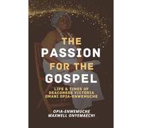 PASSION FOR THE GOSPEL LIFE AND TIME: Life & Times of Deaconess Victoria Omani Opia-Enwemuche