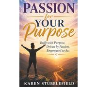Passion for Your Purpose: Built with Purpose, Driven by Passion, Empowered to Act