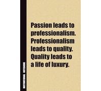 Passion Leads To Professionalism. Professionalism Leads To Quality. Quality Leads To A Life Of Luxury.: Inside, You'll Find 54 Motivational Quotes. ... Family Member, Adult, or Even Yourself