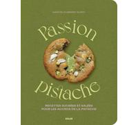 Passion pistache: Recettes sucrées et salées pour les accros de la pistache