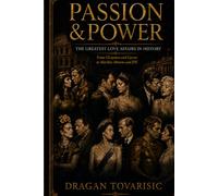 Passion & Power: The Greatest Love Affairs in History: From Cleopatra and Caesar to Marilyn Monroe and JFK (Queens, Empires & Forbidden Love)
