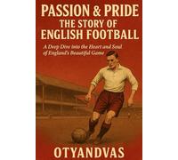 Passion & Pride: The Story of English Football: From Village Pitches to Premier League Glory