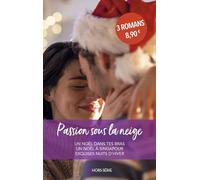 Passion sous la neige: Un Noël dans tes bras ; Un Noël à Singapour ; Exquises nuits d'hiver