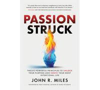 Passion Struck: Twelve Powerful Principles to Unlock Your Purpose and Ignite Your Most Intentional Life
