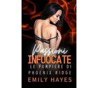 Passioni Infuocate: Un romance saffico tra nemiche, bloccate insieme tra le fiamme… e travolte dalla passione (Le Pompiere di Phoenix Ridge)