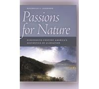 Passions for Nature: Nineteenth-Century America's Aesthetics of Alienation