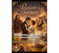 Passions & Intrigue: Love, Scandal, and Adventure: Bridgerton, Outlander, Downton Abbey