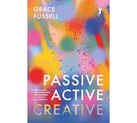Passive Active Creative: How to Run a Creative Business on Your Terms: A Guide for Artists, Designers and Solopreneurs