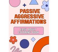 Passive Aggressive Affirmations: Easy Adult Coloring Book