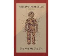 PASSIVE-AGRESSIVE JOURNAL: I'S NOT ME, I'TS YOU