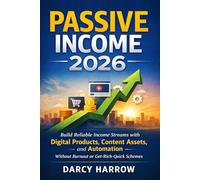 Passive Income 2026: Build Reliable Income Streams with Digital Products, Content Assets, and Automation - Without Burnout or Get-Rich-Quick Schemes