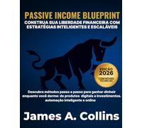 Passive Income Blueprint: Construa liberdade financeira com estratégias inteligentes e escaláveis
