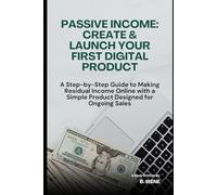 Passive Income: Create & Launch Your First Digital Product: A Step-by-Step Guide to Making Residual Income Online with a Simple Product Designed for ... Guide to Passive Income & Online Sales)