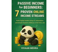 Passive Income for Beginners : 7 Proven Online Income Streams: Build Digital Assets Using AI, Automation, and Simple Systems Without a Full-Time Job