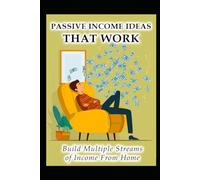 Passive Income Ideas That Work: Build Multiple Streams Of Income From Home (Business & Money Making)