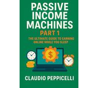 Passive Income Machines Part 1: The Ultimate Guide to Earning Online While You Sleep (New Horizons Business)