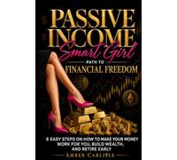 Passive Income - Smart Girl Path To Financial Freedom: 6 Easy Steps On How To Make Money Work For You, Build Wealth, And Retire Early