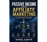 Passive Income Through Affiliate Marketing: How to Build a Long-Term Income System from Trust, Traffic, and Conversion (Trust-First Affiliate Blueprint Series)