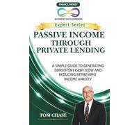 PASSIVE INCOME THROUGH PRIVATE LENDING: A Simple Guide to Generating Consistent Cash Flow and Reducing Retirement Income Anxiety (Business with Purpose Expert Series)