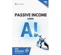 Passive Income using AI: Create Passive Income using Artificial Intelligence