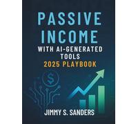 PASSIVE INCOME WITH AI-GENERATED TOOLS: 2025 Playbook