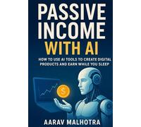 Passive Income with AI: How to Use AI Tools to Create Digital Products and Earn While You Sleep