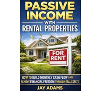 Passive Income with Rental Properties: How to Build Monthly Cash Flow and Achieve Financial Freedom Through Real Estate (Real Estate Investing Series)