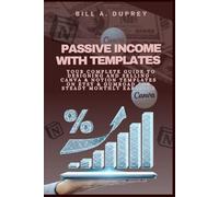 PASSIVE INCOME WITH TEMPLATES: Your Complete Guide to Designing and Selling Canva & Notion Templates on Etsy & Gumroad for Steady Monthly Earnings