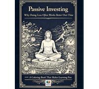 Passive Investing: Why Doing Less Often Works Better Over Time: A Coloring Book That Makes Learning Fun