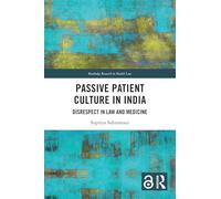 Passive Patient Culture in India: Disrespect in Law and Medicine (Routledge Research in Health Law)