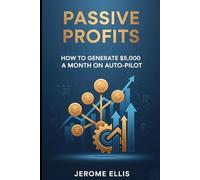 Passive Profits: How to Generate $5,000 a Month on Auto-Pilot (The Daily Income Blueprint Series)
