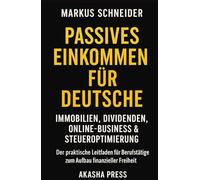 Passives Einkommen für Deutsche: Immobilien, Dividenden, Online-Business & Steueroptimierung: Der praktische Leitfaden für Berufstätige zum Aufbau finanzieller Freiheit (Deutsche KI-Erfolg Serie)