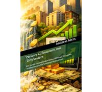 Passives Einkommen mit Dividenden: Wie Sie mit ausschüttenden Aktien, REITs und ETFs einen stabilen monatlichen Geldstrom strukturieren