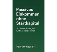 Passives Einkommen ohne Startkapital: 10 clevere Strategien für finanzielle Freiheit (Finanzfit)