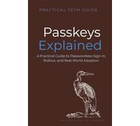Passkeys Explained: A Practical Guide to Passwordless Sign-In, Rollout, and Real-World Adoption (The Practical Tech Guide Series)
