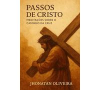 Passos de Cristo: Meditações sobre o Caminho da Cruz