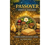 Passover Spiritual Haggadah: A Spiritual Journey from Slavery to Freedom