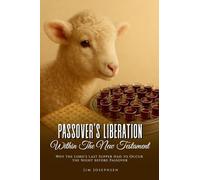 Passover's Liberation Within the New Testament: Why the Lord's Last Supper Had to Occur the Night before Passover