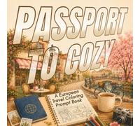 Passport to Cozy: A European Travel Coloring Book for Adults and Teens Featuring 40 Cozy Places and Creative Prompts