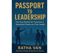 Passport to Leadership: Turn Your Passion for Travel into a Successful Career as a Tour Leader