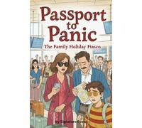 Passport to Panic: A Sitcom-Style Family Travel Comedy of Road Trip Disasters, Airport Fails, and Hilarious Vacation Chaos (Happy Holidays)