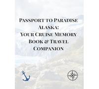 Passport to Paradise Alaska: Your Cruise Memory Book & Travel Companion