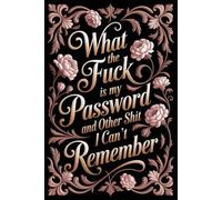 Password Book: What the Fuck Is My Login - And Other Shit I Can’t Remember. Alphabetical Internet Organizer Notebook with Funny Quotes for Adults and Seniors