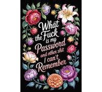 Password Book: What the Fuck Is My Login and Other Shit I Can’t Remember. Large Print Alphabetical A-Z Internet Organizer & Gag Gift with Funny Quotes for Seniors and Adults
