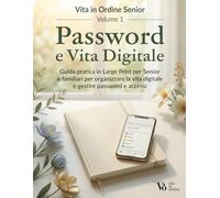 Password e Vita Digitale: Vol. 1 - Vita in Ordine Senior - Guida pratica in Large Print per organizzare password, account e vita digitale