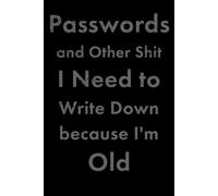 Passwords and Other Shit to Write Down because I'm Old: A Funny Christmas Gift Idea for Mom or Dad