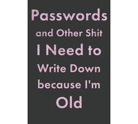 Passwords and Other Shit to Write Down because I'm Old: A Great Gift for Mom for Christmas, Birthdays, Mother's Day or Retirement